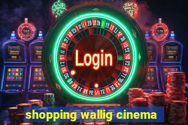 shopping wallig cinema